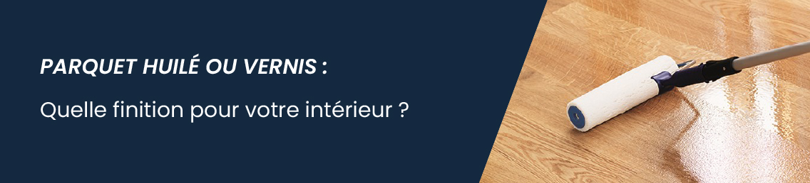 Huilé ou vernis : quelle finition choisir pour votre parquet?