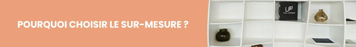 Pourquoi choisir le sur-mesure ?